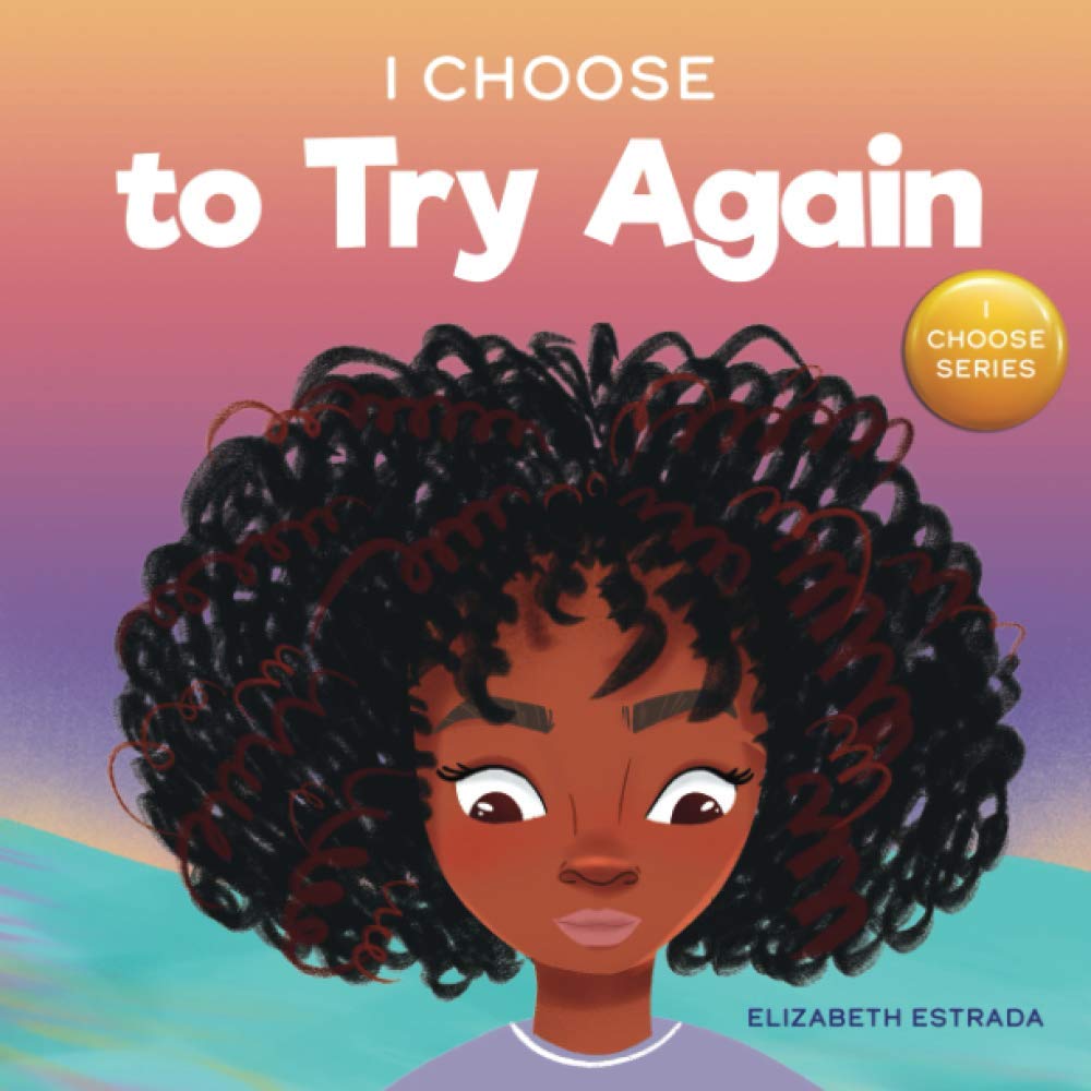 I Choose to Try Again: A Colorful, Rhyming Picture Book About Perseverance and Diligence