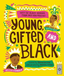 Cover image of Young, Gifted and Black: Meet 52 Black Heroes from Past and Present (See Yourself in Their Stories) Written by Jamia Wilson Illustrated by Andrea Pippins