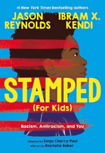 Cover image of Stamped (For Kids): Racism, Antiracism, and You Written by Jason Reynolds and Ibram X. Kendi Illustrated by Rachelle Baker Contributions from Sonja Cherry-Paul