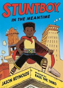 Cover image of Stuntboy, in the Meantime Written by Jason Reynolds Illustrated by Raúl the Third