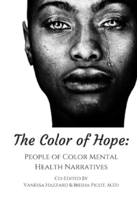 Cover image of The Color of Hope People of Color Mental Health Narratives by Vanessa Hazzard (Author), Iresha Picot M.Ed (Author), Rasheedah Phillips Esq. (foreword)