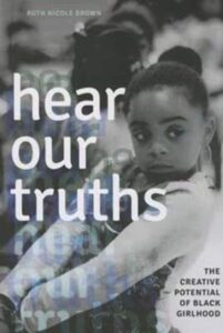 Cover image of Hear Our Truths: The Creative Potential of Black Girlhood (Dissident Feminisms)