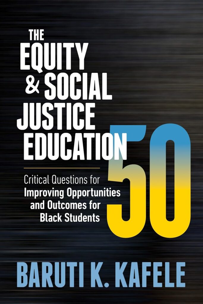 Cover image of The Equity & Social Justice Education 50: Critical Questions for Improving Opportunities and Outcomes for Black Students by Baruti K. Kafele