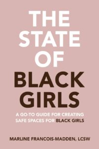 Cover image of The State of Black Girls A Go-To Guide for Creating Safe Space for Black Girls by Marline Francois Madden