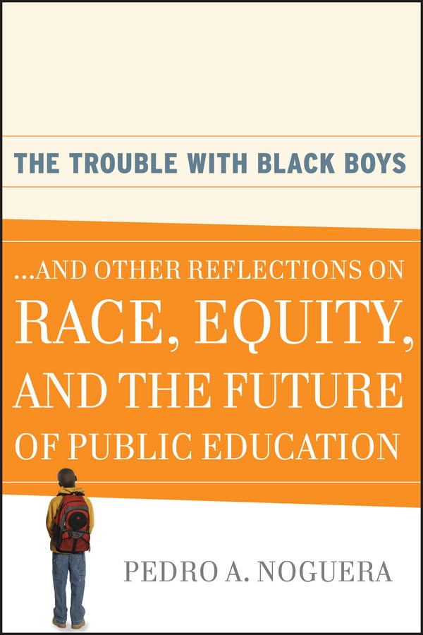 The Trouble With Black Boys: …And Other Reflections on Race, Equity, and the Future of Public Education