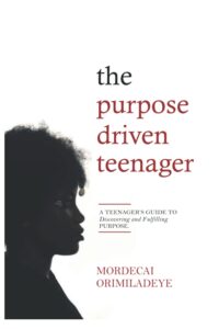 Cover image of The Purpose Driven Teenager: A Teenager's Guide to Discovering and Fulfilling Purpose by Mordecai Orimiladeye