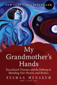 Cover image of My Grandmother's Hands: Racialized Trauma and the Pathway to Mending Our Hearts and Bodies by Resmaa Menakem